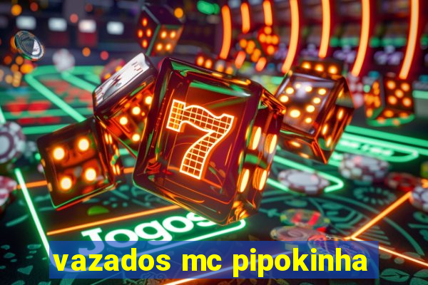 vazados mc pipokinha